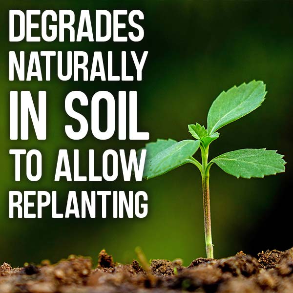 Degrades naturally in soil to allow replanting